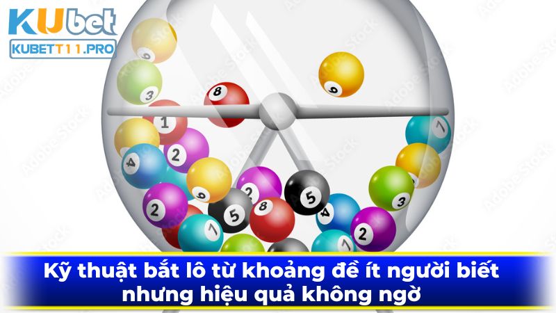 Kỹ thuật bắt lô từ khoảng đề ít người biết nhưng hiệu quả không ngờ